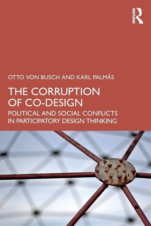 The Corruption of Co-Design : Political and Social Conflicts in Participatory Design Thinking (Paperback)
