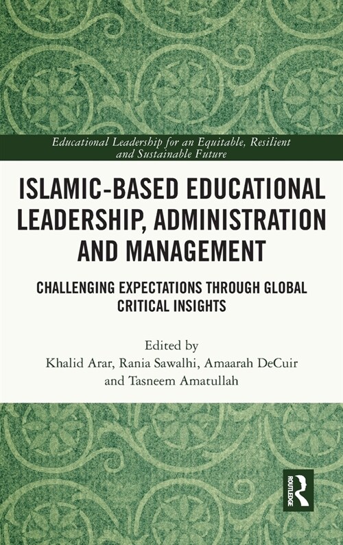 Islamic-Based Educational Leadership, Administration and Management : Challenging Expectations through Global Critical Insights (Hardcover)