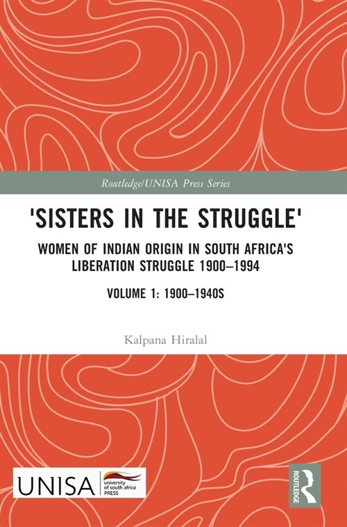 Sisters in the Struggle : Women of Indian Origin in South Africas Liberation Struggle 1900–1994 (VOLUME 1: 1900–1940s) (Hardcover)