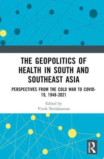 The Geopolitics of Health in South and Southeast Asia : Perspectives from the Cold War to COVID-19 (Hardcover)