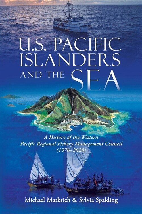 U.S. Pacific Islanders and the Sea: A History of the Western Pacific Regional Fishery Management Council (1976-2020) (Paperback)