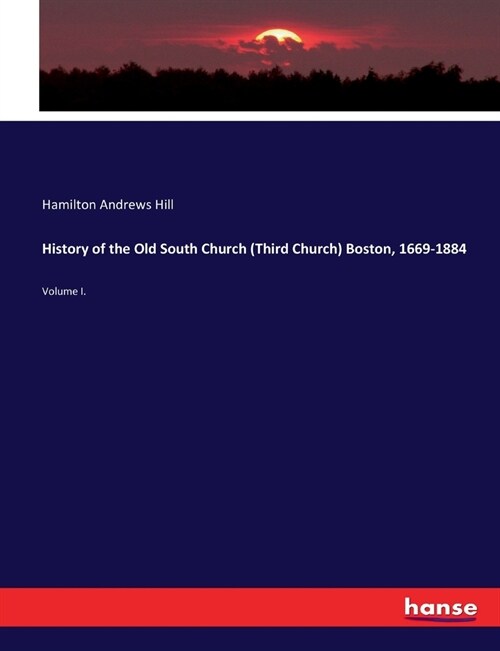 History of the Old South Church (Third Church) Boston, 1669-1884: Volume I. (Paperback)