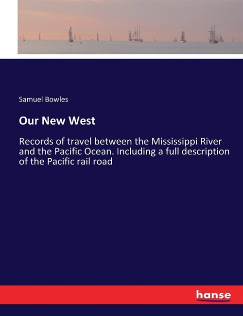 Our New West: Records of travel between the Mississippi River and the Pacific Ocean. Including a full description of the Pacific rai (Paperback)