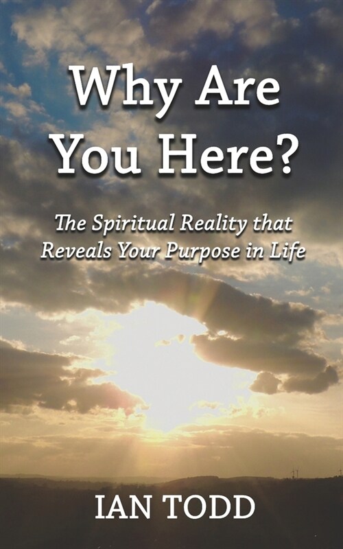 Why Are You Here?: The Spiritual Reality that Reveals Your Purpose in Life. (Paperback)