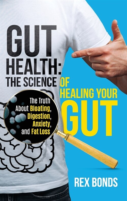 Gut Health: The Science Of Healing Your Gut: The Truth About Bloating, Digestion, Anxiety, and Fat Loss: The Science Of Healing Yo (Hardcover)