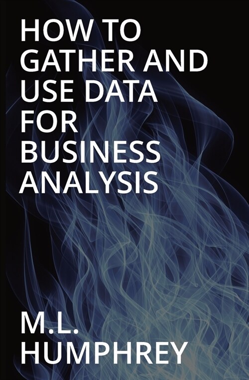 How To Gather And Use Data For Business Analysis (Paperback)