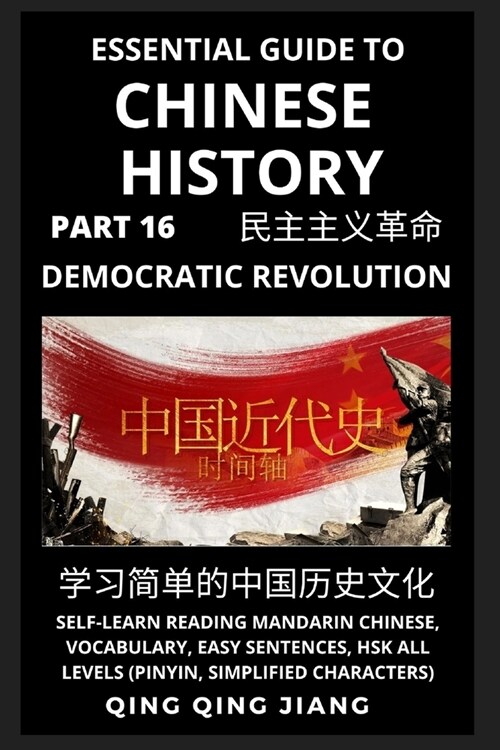 Essential Guide to Chinese History (Part 16): Modern Chinas Democratic Revolution, Self-Learn Reading Mandarin Chinese, Vocabulary, Easy Sentences, H (Paperback)