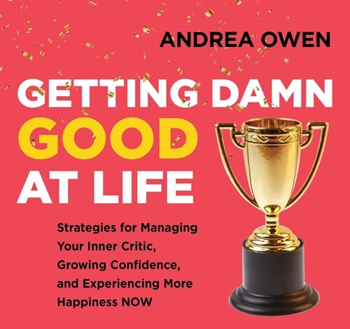 Getting Damn Good at Life: Strategies for Managing Your Inner Critic, Growing Confidence, and Experiencing More Happiness Now (Audio CD)