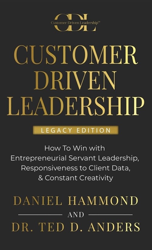 Customer Driven Leadership: How To Win with ﻿Entrepreneurial Servant Leadership, ﻿Responsiveness to Client Data, & Constant Creativi (Hardcover)