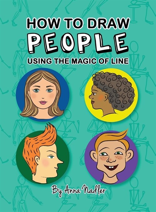 How To Draw People - Using the Magic of Line: A comprehensive guide to sketching figures and portraits for kids and adults (Hardcover)