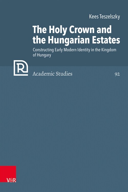 The Holy Crown and the Hungarian Estates: Constructing Early Modern Identity in the Kingdom of Hungary (Hardcover)