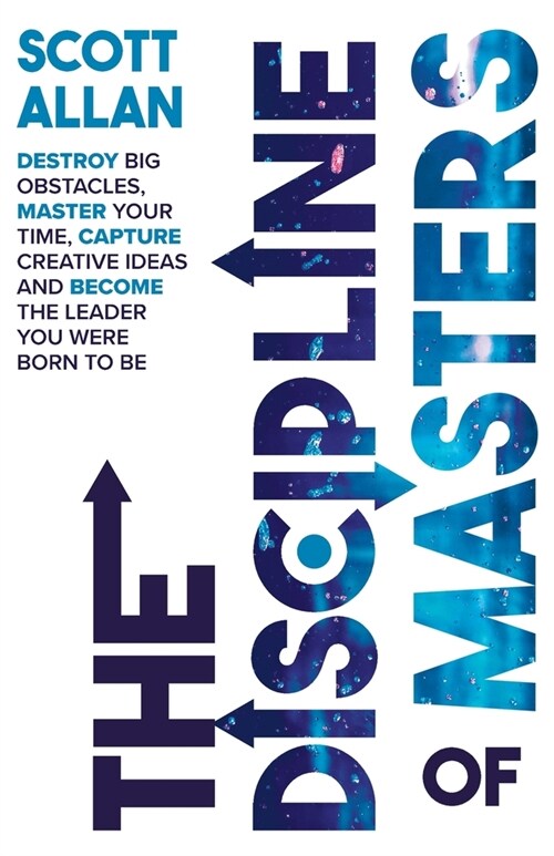 The Discipline of Masters: Destroy Big Obstacles, Master Your Time, Capture Creative Ideas and Become the Leader You Were Born to Be (Paperback)