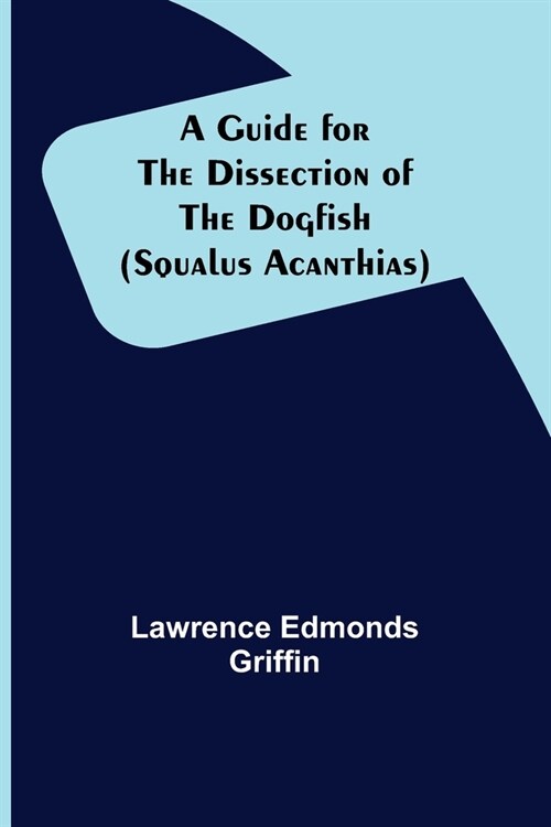 A Guide for the Dissection of the Dogfish (Squalus Acanthias) (Paperback)