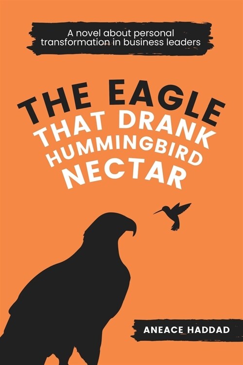 The Eagle That Drank Hummingbird Nectar: A Novel About Personal Transformation In Business Leaders (Paperback)