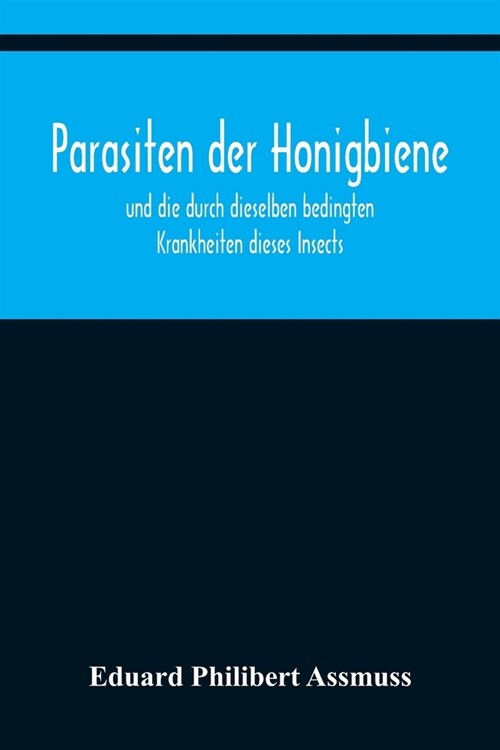 Parasiten der Honigbiene; und die durch dieselben bedingten Krankheiten dieses Insects. (Paperback)