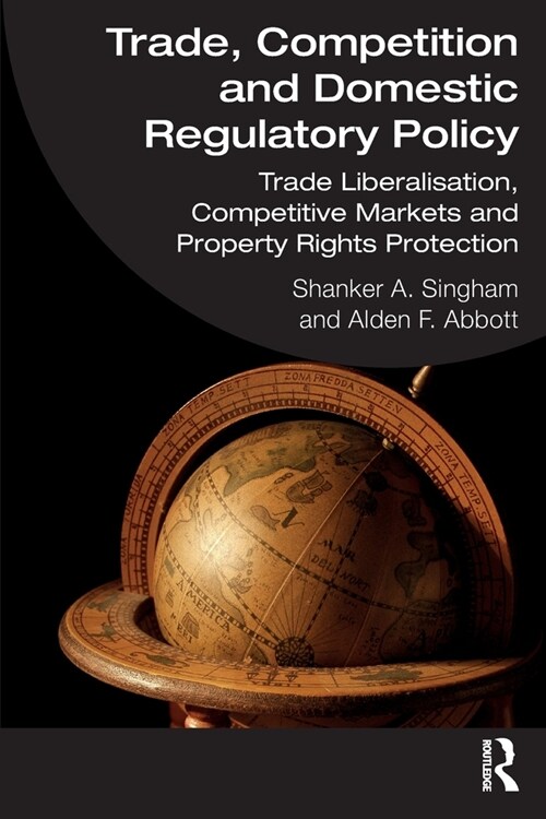 Trade, Competition and Domestic Regulatory Policy : Trade Liberalisation, Competitive Markets and Property Rights Protection (Paperback)