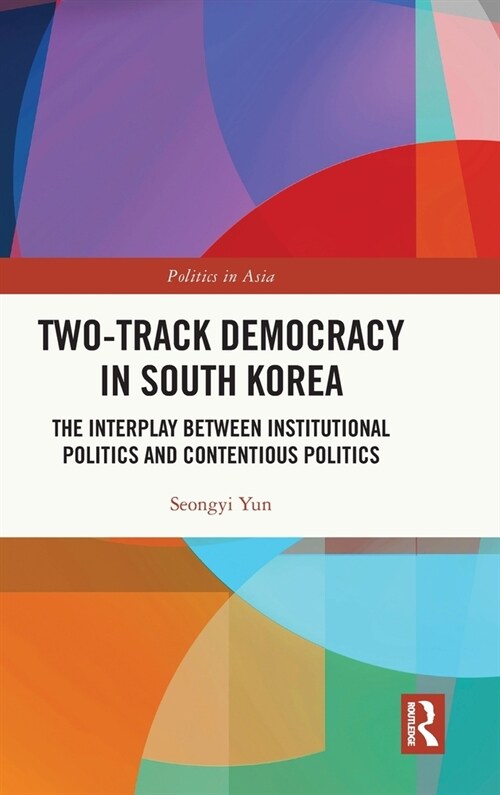 Two-Track Democracy in South Korea : The Interplay Between Institutional Politics and Contentious Politics (Hardcover)