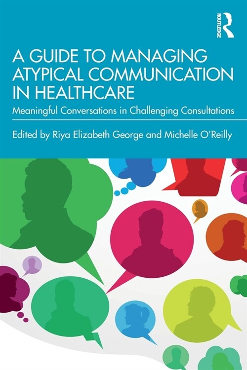 A Guide to Managing Atypical Communication in Healthcare : Meaningful Conversations in Challenging Consultations (Paperback)