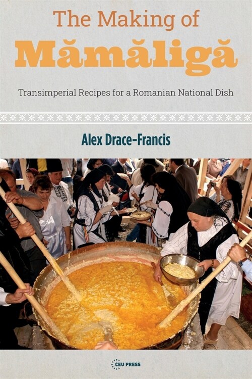 The Making of Mămăligă: Transimperial Recipes for a Romanian National Dish (Paperback)