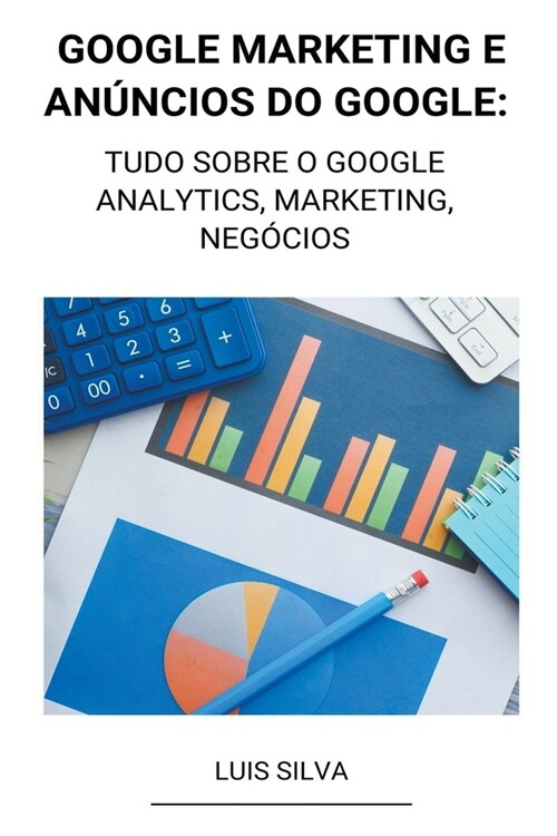 Google Marketing e An?cios Do Google: Tudo Sobre o Google Analytics, Marketing, Neg?ios (Paperback)