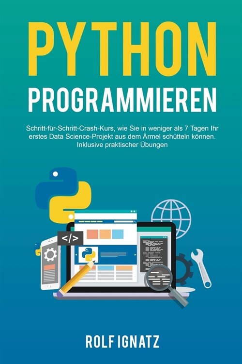 Python Programmieren: Schritt-f?-Schritt-Crash-Kurs, wie Sie in weniger als 7 Tagen Ihr erstes Data Science-Projekt aus dem 훣mel sch?teln (Paperback)