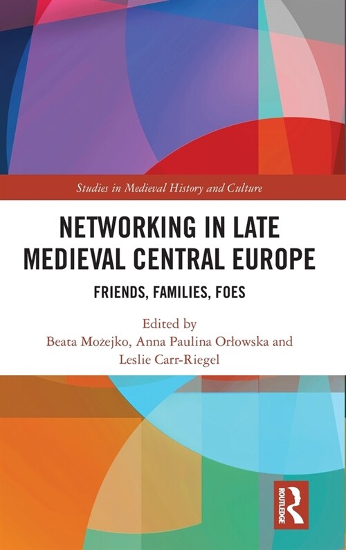 Networking in Late Medieval Central Europe : Friends, Families, Foes (Hardcover)