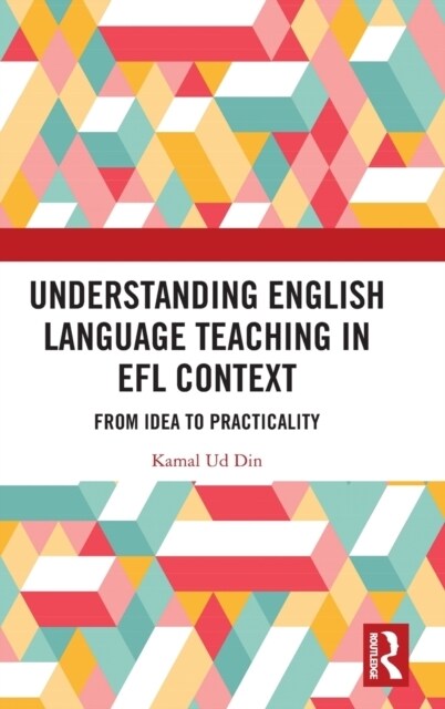 Understanding English Language Teaching in EFL Context : From Idea to Practicality (Hardcover)