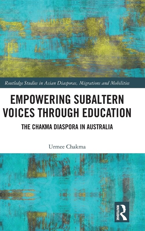 Empowering Subaltern Voices Through Education : The Chakma Diaspora in Australia (Hardcover)