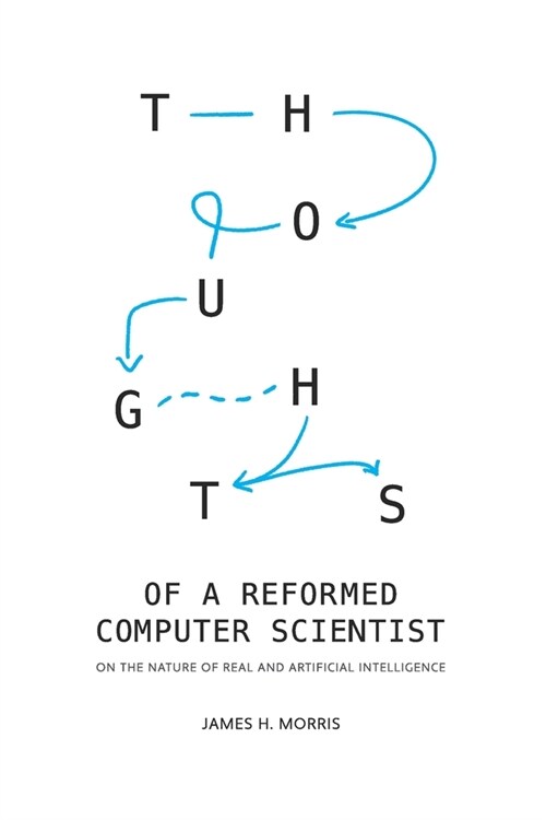 Thoughts of a Reformed Computer Scientist: On the Nature of Real and Artificial Intelligence (Paperback)