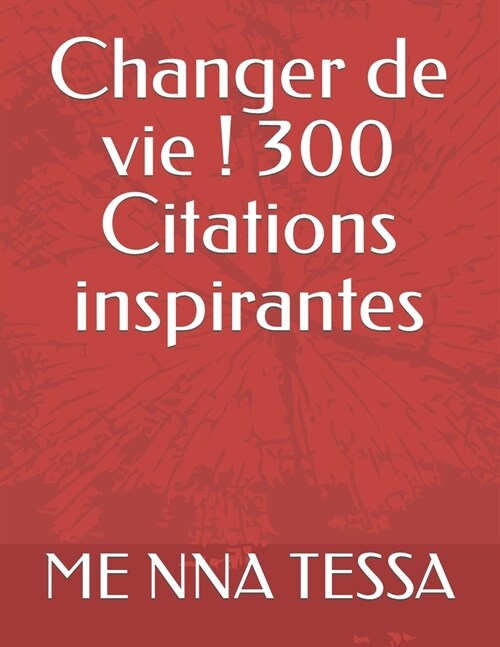 Changer de vie ! 300 Citations inspirantes: Stimulez votre motivation (Paperback)