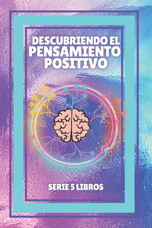 Descubriendo El Pensamiento Positivo: SERIE de 5 LIBROS PODEROSOS SOBRE EL PENSAMIENTO POSITIVO (Paperback)