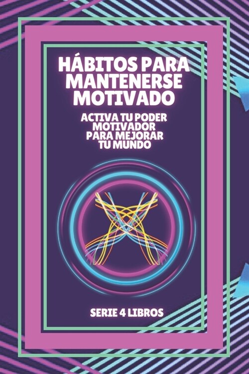 H?itos Para Mantenerse Motivado: Activa tu poder motivador para mejorar tu mundo!: SERIE de 4 LIBROS PODEROSOS SOBRE MOTIVACI? Y DESARROLLO PERSONAL (Paperback)