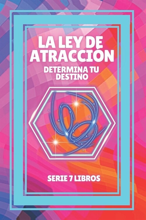 La Ley de Atraccion: Determina tu destino: SERIE de 7 LIBROS PODEROSOS SOBRE LEY DE ATRACCION, PENSAMIENTO POSITIVO Y MOTIVACION! (Paperback)