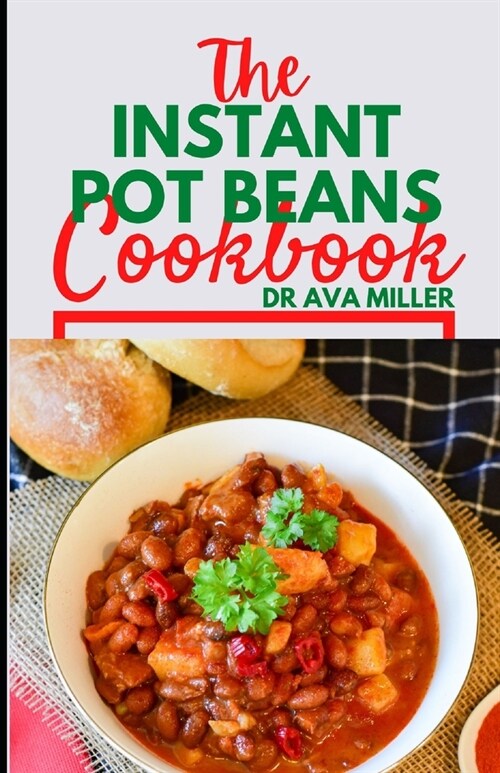 The Instant Pot Beans Cookbook: Easy, and Flavorful Bean Recipes for Your Electric Pressure Cooker (Paperback)