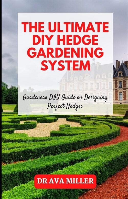 The Ultimate DIY Hedge Gardening System: Gardeners DIY Guide on Designing Perfect Hedges (Paperback)