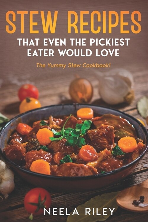 Stew Recipes That Even the Pickiest Eater Would Love: The Yummy Stew Cookbook! (Paperback)