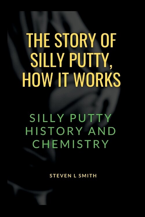 The Story of Silly Putty, How It Works.: Silly putty history and chemistry (Paperback)