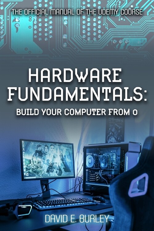 Hardware Fundamentals: Build your computer from 0 - The Official manual of the Udemy course (Paperback)