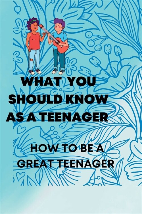 What You Should Know as a Teenager: How to be a great teenager (Paperback)