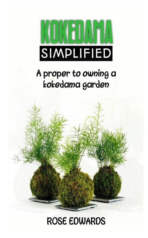 Kokedama Simplified: A proper guide to owning a Kokedama garden (Paperback)
