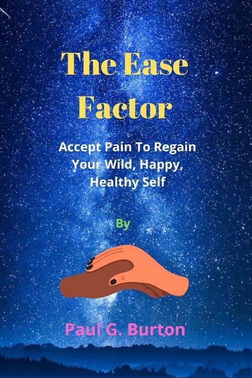 The Ease Factor: Accept Pain To Regain Your Wild, Happy, Healthy Self (Paperback)