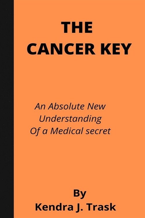 The Cancer Key: An Absolute New Understanding Of a Medical secret (Paperback)