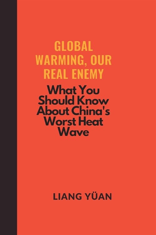 Global Warming, Our Real Enemy: What You Need to Know About Chinas Worst Heat Wave (Paperback)