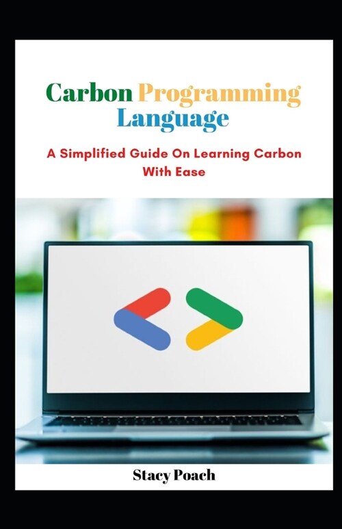 Carbon Programming Language: A Simplified Guide On Learning Carbon With Ease (Paperback)