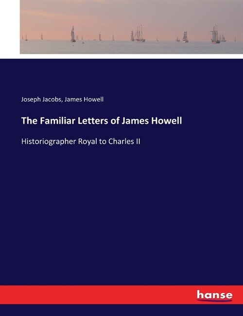 The Familiar Letters of James Howell: Historiographer Royal to Charles II (Paperback)