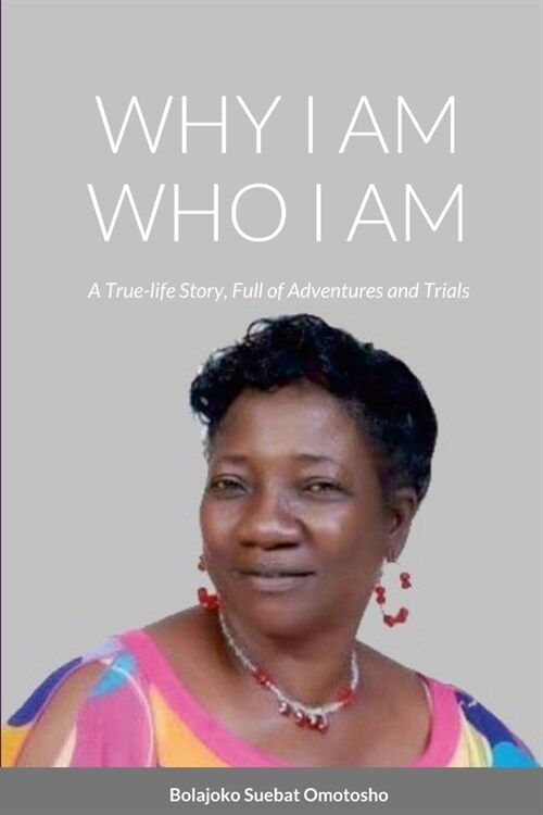 Why I Am Who I Am: A True-Life Story, Full of Adventures and Trials (Paperback)