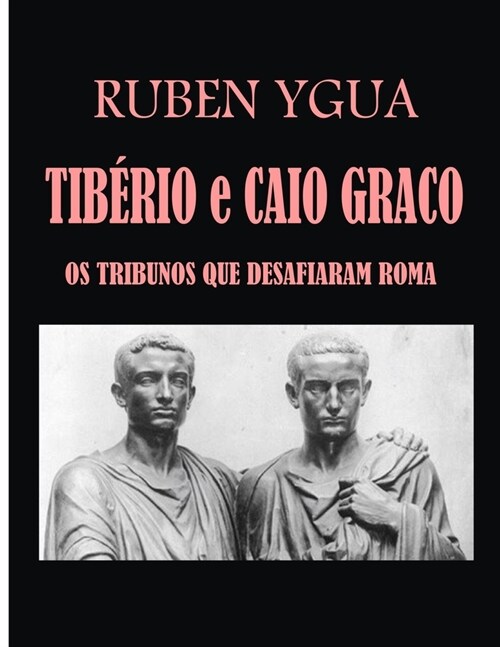 Tib?io E Caio Graco: OS Tribunos Que Desafiaram Roma (Paperback)