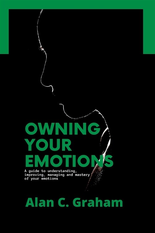 Owning Your Emotions: A guide to understanding, improving, managing and mastery of your emotions (Paperback)