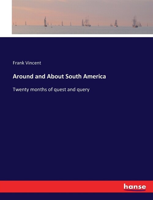 Around and About South America: Twenty months of quest and query (Paperback)