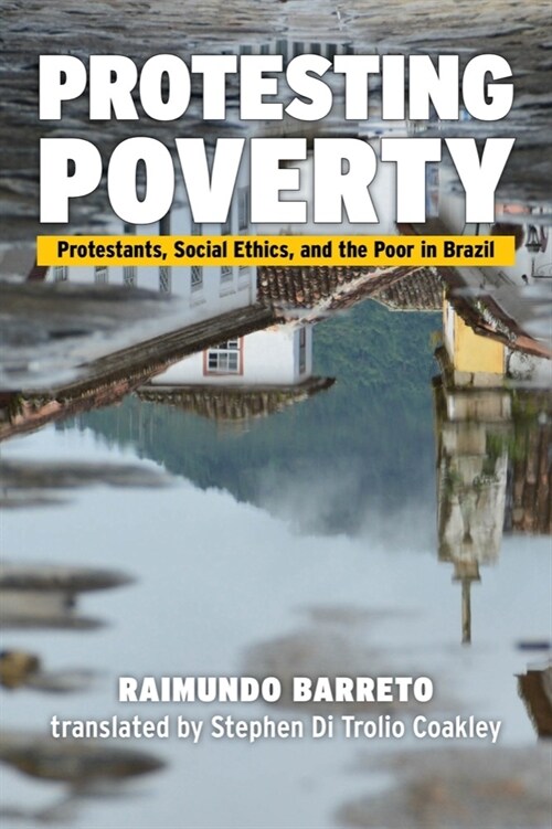 Protesting Poverty: Protestants, Social Ethics, and the Poor in Brazil (Paperback)